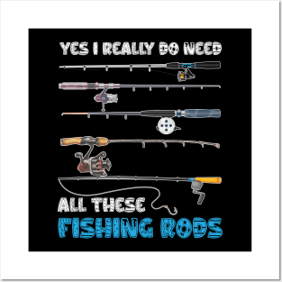 Yes I Really Do Need All These Fishing Rods Posters and Art